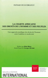 Fatsah Ouguergouz - La Charte africaine des droits de l'homme et des peuples - Une approche juridique des droits de l'homme entre tradition et modernité.