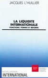 Jacques L'huillier - La Liquidité internationale - Fonctions, formes et réforme.
