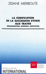 Zidane Meriboute - La Codification de la succession d'Etats aux traités - Décolonisation, sécession, unification.