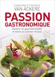 Christine Van Ackere et Patrice Van Ackere - Passion gastronomique - Devenir un gourmet éclairé et même un cuisinier virtuose.