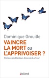 Dominique Grouille - Vaincre la mort ou l'apprivoiser ?.