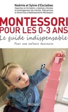 Sylvie d' Esclaibes et Noémie d' Esclaibes - Montessori pour les 0-3 ans : le guide indispensable - Pour une enfance heureuse.