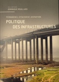 Dominique Rouillard - Politique des infrastructures - Permanence, effacement, disparition.