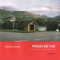 Michael Jakob et Sylvain Duffard - Prises de vue - Un paradigme pour l'observation du paysage.