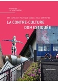 Luca Pattaroni - La contre-culture domestiquée - Art, espace et politique dans la ville gentrifiée.