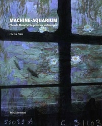 Clélia Nau - Machine-aquarium - Claude Monet et la peinture submergée.