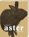 Pascale Favre - Aster - Une vie de lapin.