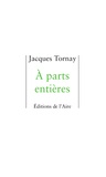 Jacques Tornay - A parts entières.