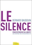Bernard Baudouin - Le silence pour retrouver sa liberté - Une authentique voie de réalisation de soi.
