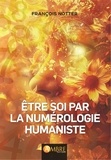 François Notter - Etre soi par la numérologie humaniste.