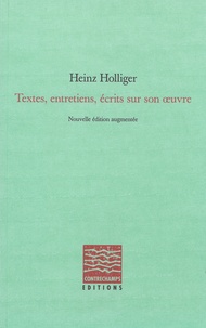 Heinz Holliger - Ecrits, entretien, écrits sur son oeuvre.