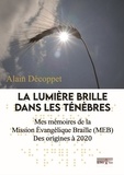 Alain Decoppet - La lumières brille dans les ténèbres - Mes mémoires de la Mission Evangélique Braille (MEB) Des origines à 2020.