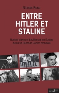 Nicolas Ross - Entre Hitler et Staline - Russes blancs et Soviétiques en Europe durant la Seconde Guerre mondiale.