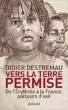 Didier Destremau - Vers la terre permise - De l'Erythrée à la France, parcours d'exil.