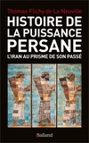 Thomas Flichy de La Neuville - Histoire de la puissance persane - L'Iran au prisme de son passé.