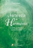 Pierre Lassalle - La forteresse de l'harmonie - La nutrition, la respiration, la pensée et la volonté.