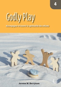 Jerome W. Berryman - Godly Play - Accompagner et nourrir la spiritualité des enfants, volume 4.