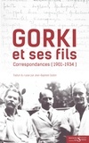 Maxime Gorki et Maxime Pechkov - Gorki et ses fils - Correspondances (1901-1934).