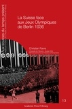 Christian Favre - La Suisse face aux Jeux Olympiques de Berlin 1936 - Un pays partagé entre la contestation et la sauvegarde de ses intérêts avec le IIIe Reich.