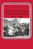 Urs Altermatt - Schweizer Katholizismus zwischen den Weltkriegen (1920-1940).