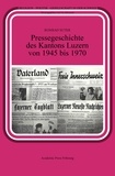Konrad Suter - Pressegeschichte des Kantons Luzern von 1945 bis 1970.