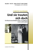 Christof Kaufmann - Und sie trauten sich doch - Konfessionsverschiedene Ehen im Entlebuch im 20. Jahrhundert.