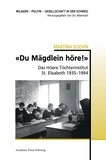 Martina Sochin - «Du Mägdlein höre!» - Das Höhere Töchterinstitut St. Elisabeth 1935-1994.
