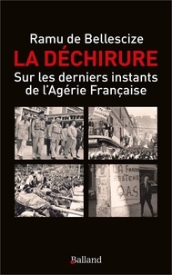 Ramu de Bellescize - La déchirure - Sur les dernièrs instants de l'Algérie française.