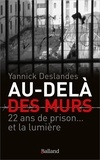 Yannick Deslandes - Au-delà des murs - 22 ans de prison... et la lumière.