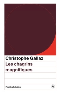 Christophe Gallaz - Les chagrins magnifiques.