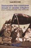 André Brochier - Dictionnaire des communes, douars et centres d'Algérie (hors Sahara) sous l'administration civile française.