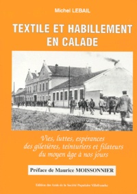 Michel Lebail - Textile Et Habillement En Calade. Vies, Luttes, Esperances Des Giletieres, Teinturiers Et Filateurs Du Moyen Age A Nos Jours.
