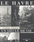  Collectif - Le Havre 1900-2000 - Un siècle de vie.