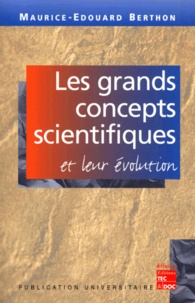 Maurice-Edouard Berthon - Les Grands Concepts Scientifiques Et Leur Evolution.