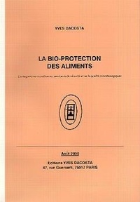 Yves Dacosta - La bio-protection des aliments - L'antagonisme microbien au service de la sécurité et de la qualité microbiologiques.