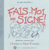 Monica Companys et Fabrice Tourmez - Je suis sourd(e) : fais-moi (un) signe ! - Premiers contacts avec la Langue des Signes Française.