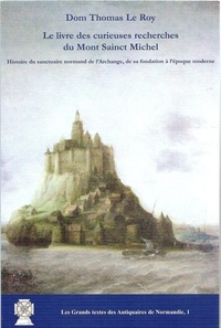 Le roy dom Thomas - Le livre des curieuses recherches du Mont Sainct Michel. Histoire du sanctuaire normand.