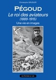 Christophe Grudler - PEGOUD Le roi des aviateurs (1889-1915).