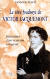 Yannick Resch - LE REVE FOUDROYE DE VICTOR JACQUEMONT. - Itinéraires d'un écrivain voyageur.