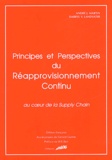 André-J Martin et Darryl-V Landvater - Principes Et Perspectives Du Reapprovisionnement Continu. Au Coeur De La Supply Chain.