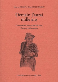 Rémi Guillaumeau et Maurice Digoy - Demain j'aurai mille ans. - Conversations avec un pied de chou, contes et récits paysans.