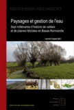 Laurent Lespez - Paysages et gestion de l'eau - Sept millénaires d'histoire de vallées et de plaines littorales en Basse-Normandie.