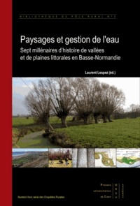 Laurent Lespez - Paysages et gestion de l'eau - Sept millénaires d'histoire de vallées et de plaines littorales en Basse-Normandie.