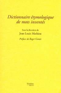 Jean-Louis Mathieu et  Collectif - Dictionnaire étymologique de mots inventés.
