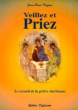 Jean-Paul Dufour - Veillez et priez - Le recueil de la prière chrétienne.