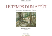 Richard Heitz - Le Temps D'Un Affut. Animaux Sauvages En France.