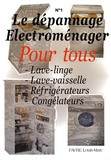 Louis-Marc Favre - Le dépannage électroménager pour tous - Tome 1, Lave-linge, Lave-vaisselle, Réfrigérateurs, Congélateurs.