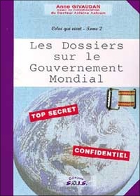 Anne Givaudan - Celui Qui Vient. Tome 2, Les Dossiers Sur Le Gouvernement Mondial.