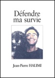 Jean-Pierre Halimi - Défendre ma survie.