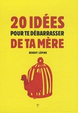 Benoit Lepine - 20 idées pour te débarrasser de ta mère.
